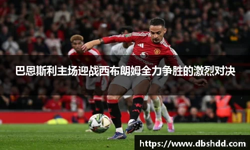 巴恩斯利主场迎战西布朗姆全力争胜的激烈对决