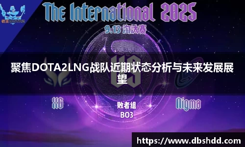 聚焦DOTA2LNG战队近期状态分析与未来发展展望